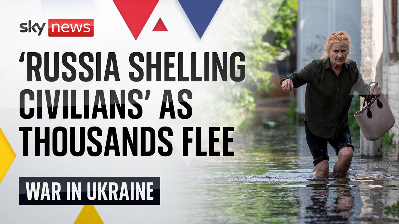 Ukraine War: ‘Russia shelling civilians’ as thousands flee floods