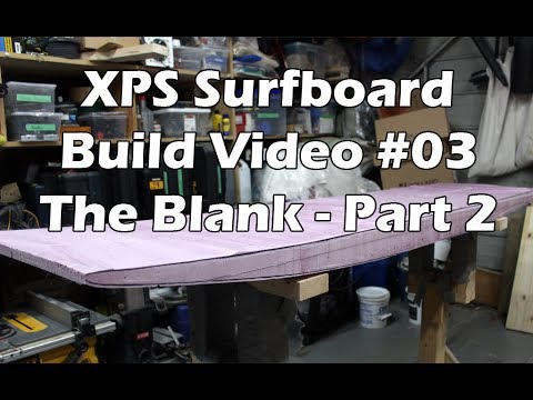 How to Make an XPS Foam Surfboard #03 - Making the Blank - Part 2 - UCAn_HKnYFSombNl-Y-LjwyA