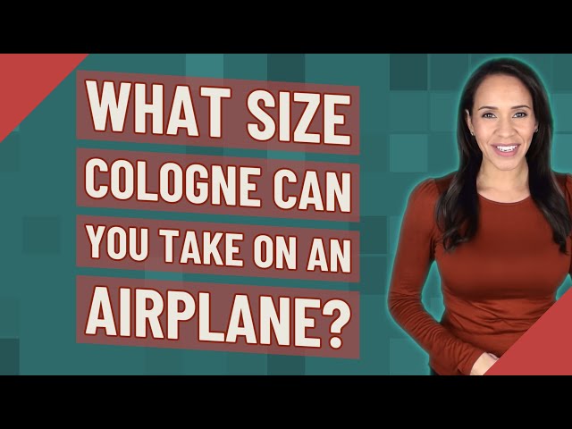 What Size Cologne Can You Take on a Plane?