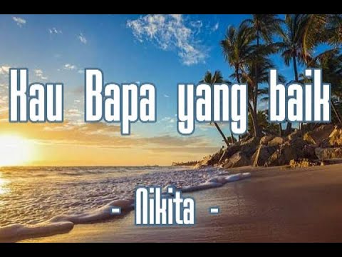 Kau Bapa yang baik / You are a good father / I give my thanks , - Nikita -