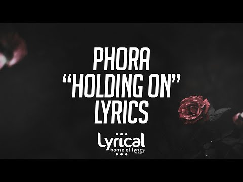 Phora - Holding On Lyrics - UCnQ9vhG-1cBieeqnyuZO-eQ