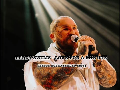 Teddy Swims - Love For A Minute (Betty Aus Extended Edit)