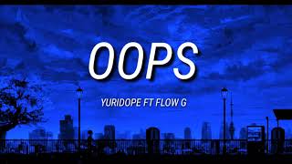 OOPS - YURIDOPE FT FLOW G LYRICS