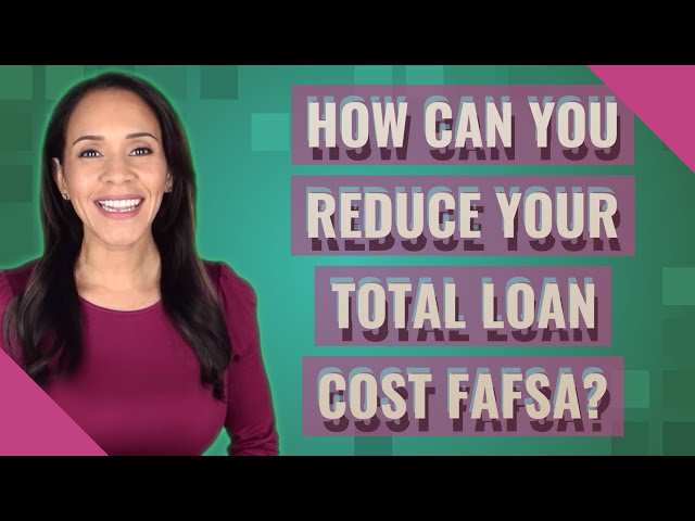 How Can You Reduce Your Total Loan Cost on FAFSA?
