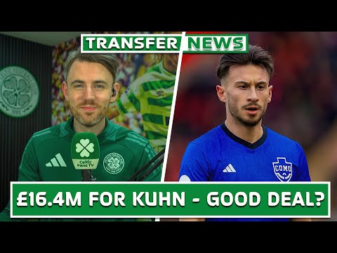 KÜHN TO COMO FOR £16.4M! | GOOD DEAL? | CELTIC TRANSFER UPDATE