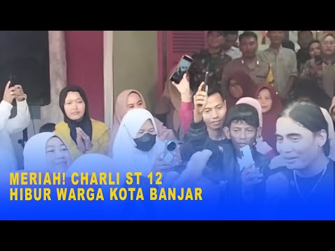 MERIAH! CHARLI ST 12 HIBUR WARGA KOTA BANJAR