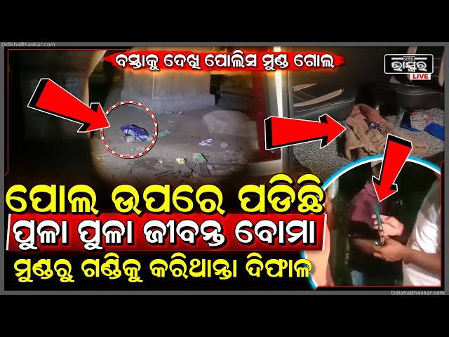 ପୋଲ ଉପରକଲୁ କୁଆଡୁ ଆସିଲା ପୁଳାପୁଳା ବୋମା ସହ ବଡ ବଡ ବସ୍ତା ଭର୍ତ୍ତି ଖଣ୍ଡା, ଦେଖି ପୋଲିସ ବି ଆଶ୍ଚର୍ଯ୍ୟ ।