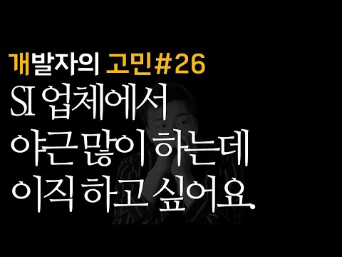 SI업체에서 야근 맨날 하는데 이직 하고 싶습니다.