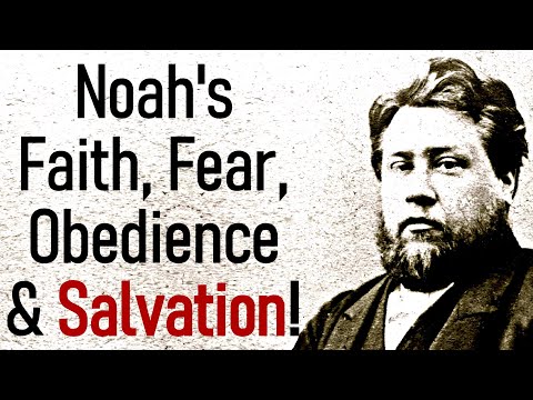 Noah's Faith, Fear, Obedience and Salvation!! - Charles Haddon (C.H.) Spurgeon Sermon
