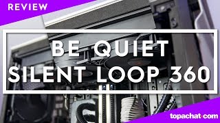 Vido-Test : [REVIEW] Be Quiet ! Silent Loop 360 - TopAchat