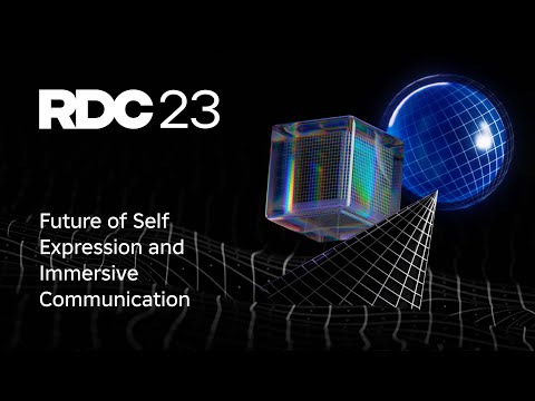 Future of Self Expression and Immersive Communication | RDC23