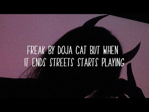 freak by Doja Cat but when it ends streets starts playing // lyrics