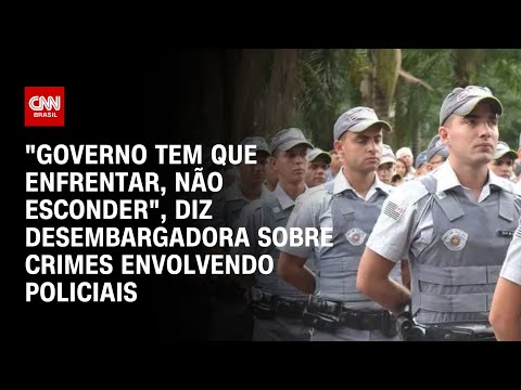 "Governo tem que enfrentar, não esconder", diz desembargadora sobre crimes envolvendo policiais