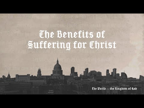 The Benefits of Suffering for Christ