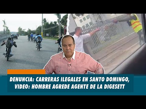 Denuncia: Carreras ilegales en Santo Domingo, Video: hombre agrede agente de la DIGESETT | Matinal