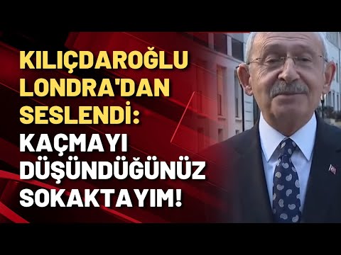 Kılıçdaroğlu Londra'dan seslendi: Kaçmayı düşündüğünüz sokaktayım!