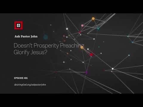 Doesn’t Prosperity Preaching Glorify Jesus? // Ask Pastor John