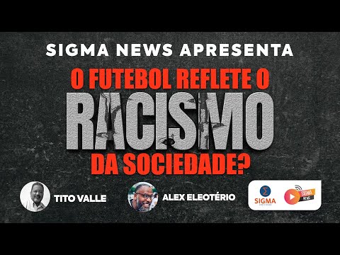 O FUTEBOL REFLETE O RACISMO DA SOCIEDADE? - EP. #01 SIGMA NEWS