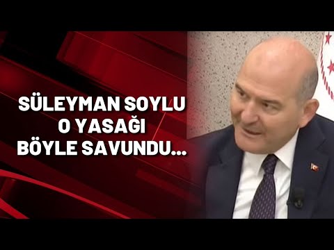 Süleyman Soylu o yasağı böyle savundu...