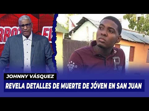 Johnny Vásquez revela detalles tras muerte de joven en San Juan