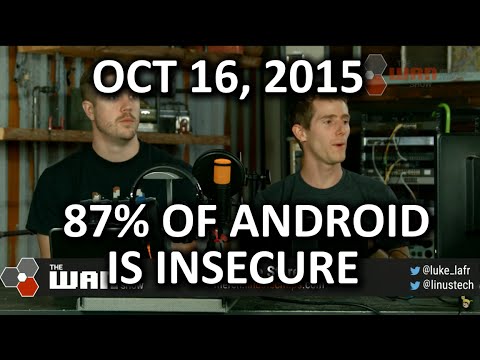 The WAN Show - 87% of Android Devices are "Insecure" - October 16, 2015 - UCXuqSBlHAE6Xw-yeJA0Tunw