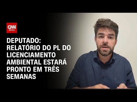 ​Análise: Relatório do PL do Licenciamento Ambiental estará pronto em três semanas, diz relator | WW