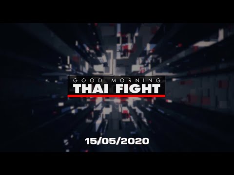 GOOD MORNING THAI FIGHT (15/05/2020)