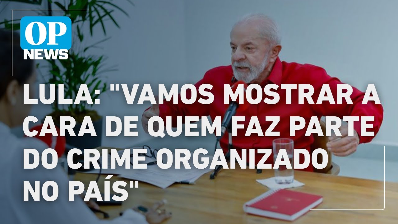 Lula afirma que vai expor quem atua com o crime organizado | O POVO NEWS