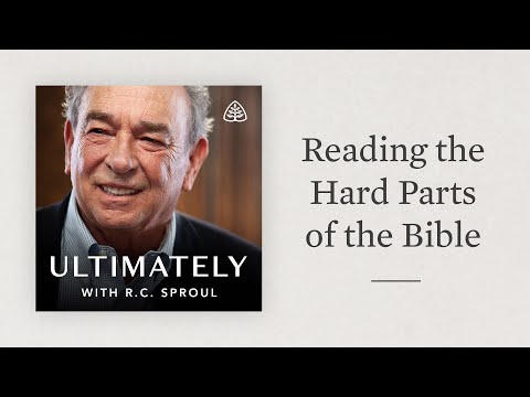 Reading the Hard Parts of the Bible: Ultimately with R.C. Sproul