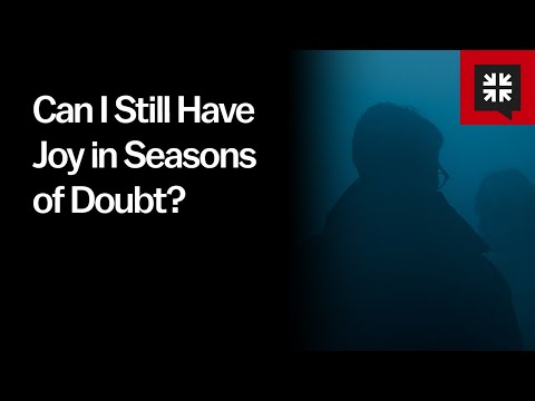 Can I Still Have Joy in Seasons of Doubt?