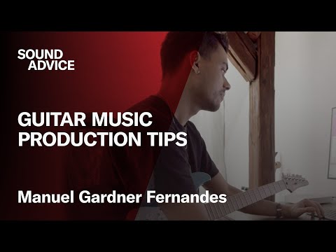 Sound Advice: Manuel Gardner Fernandes - Guitar Music Production Tips