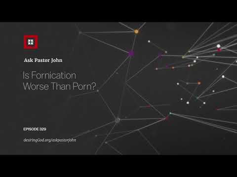 Is Fornication Worse Than Porn? // Ask Pastor John