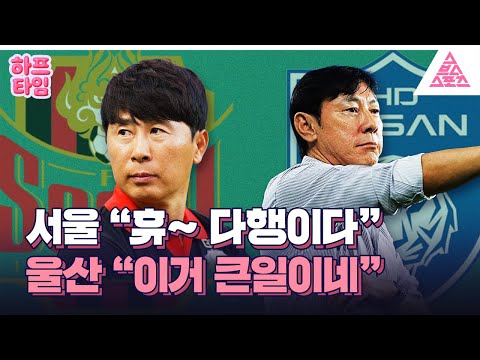 [하프타임] 서울 🆚 울산, 피할 수 없는 한판승부 ⚽🔥