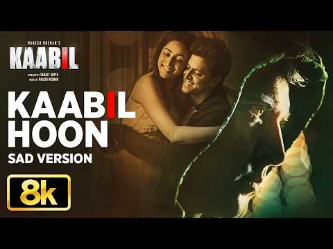 Kaabil Hoon - Sad Version 8K Full Song | Kaabil | Hrithik Roshan, Yami Gautam | Jubin Nautiyal