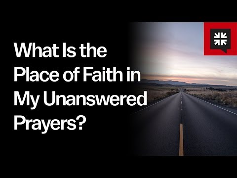 What Is the Place of Faith in My Unanswered Prayers? // Ask Pastor John