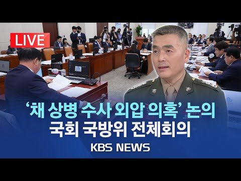 [🔴LIVE] '채수근 상병 사건·수사 외압 의혹' 논의…국회 국방위 전체회의/야당 단독 소집…여당 불참할 듯/2023년 8월 16일(수)/KBS