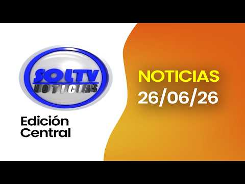 ENVIVO l SOL TV NOTICIAS EDICIÓN CENTRAL - Hoy viernes 26 de junio del 2026