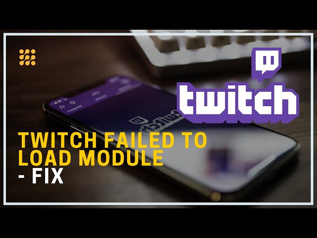 Fix: Twitch Failed To Load Module [2023 Solution]