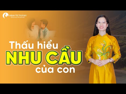 Nhu Cầu Của Trẻ Cha Mẹ PHẢI BIẾT Để Dạy Con Hiệu Quả | Nguyễn Thị Lanh