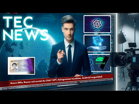 TEC NEWS: NUEVO DNIe, RED SOCIAL OPENAI, HOLOGRAMA que se puede tocar, SEGURIDAD ANDROID