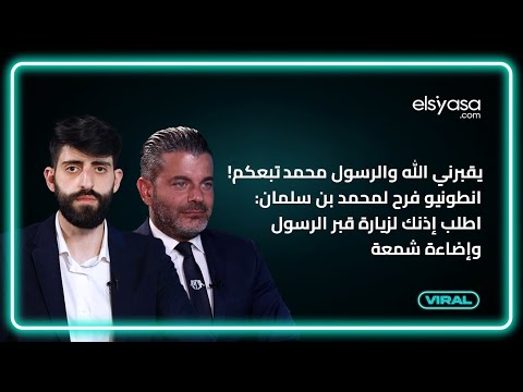 يقبرني الله والرسول محمد تبعكم! انطونيو فرح لمحمد بن سلمان: اطلب إذنك لزيارة قبر الرسول وإضاءة شمعة