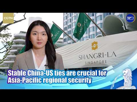Shangri-La Dialogue: Stable China-US ties are crucial for Asia-Pacific regional security