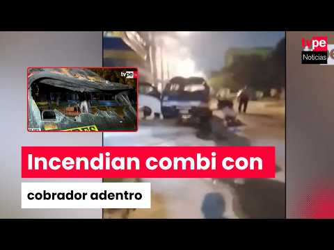 Extorsionadores incendian combi en Santa Anita con cobrador adentro: víctima tiene 80% de quemaduras
