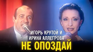 Ирина Аллегрова и Игорь Крутой  - Не опоздай