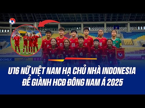Thắng Indonesia Sau Loạt Luân Lưu, U16 Nữ Việt Nam Giành Huy Chương Đồng Giải U16 Nữ Đông Nam Á 2025