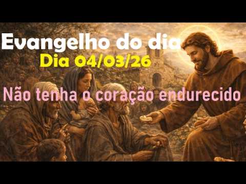 Evangelho do dia 04/03/26 Não tenha o coração endurecido