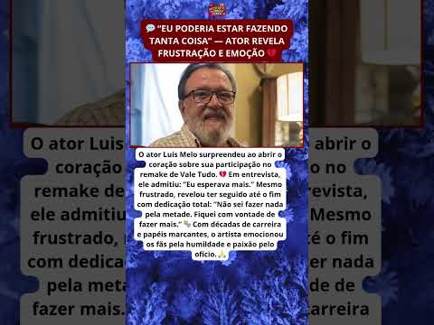 Luis Melo emociona ao revelar frustração com papel em Vale Tudo 💔🎭