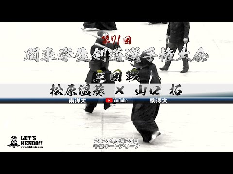松原温葵（東洋大）×山口拓（駒澤大）【3回戦・男子】第71回関東学生剣道選手権大会【2025年5月25日】