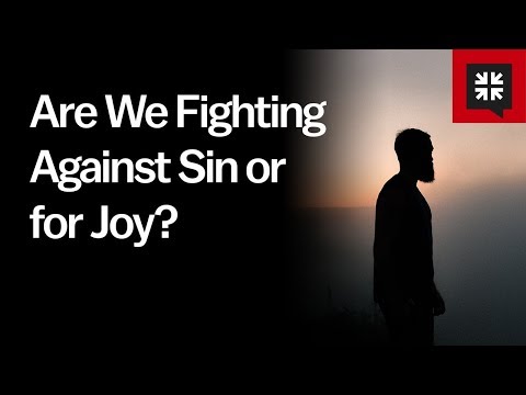 Are We Fighting Against Sin or for Joy? // Ask Pastor John