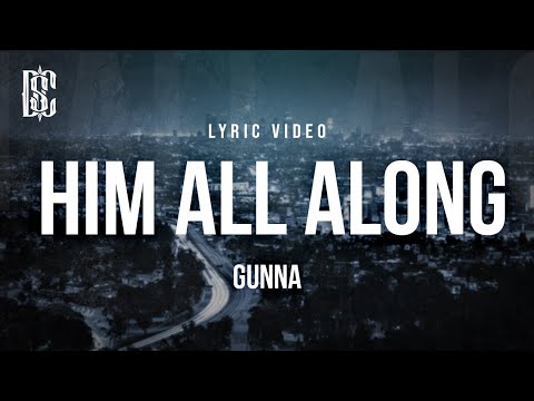 Gunna - HIM ALL ALONG | Lyrics